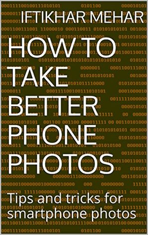 [ab2b6] %Download* How to Take Better Phone Photos: Tips and tricks for smartphone photos - Iftikhar Mehar #ePub~