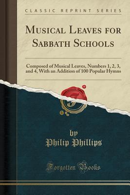 [4ab5e] !F.u.l.l.% *D.o.w.n.l.o.a.d! Musical Leaves for Sabbath Schools: Composed of Musical Leaves, Numbers 1, 2, 3, and 4, with an Addition of 100 Popular Hymns (Classic Reprint) - Philip Phillips ^ePub!