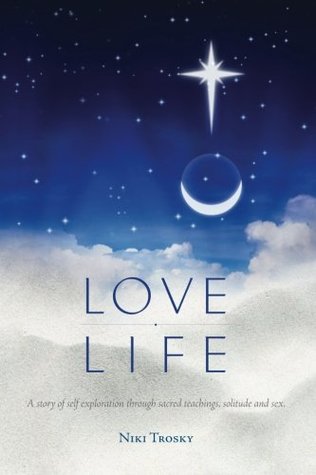 [6f276] ~Read% Love Life: A story of self-exploration through sacred teachings, solitude and sex. - Niki Trosky !ePub#