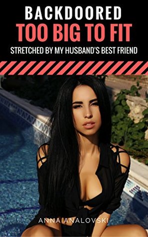 208c3] *D.o.w.n.l.o.a.d@ Backdoored - Too Big To Fit - Stretched By My Husband's Best Friend (Let Me Feel Happy and Great Again Book 1) - Anna Analovski !PDF%