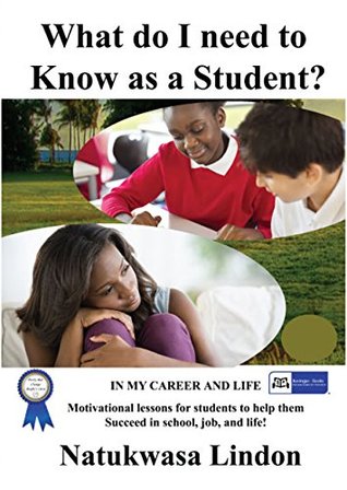 [dc01b] ^Read^ !Online^ What do I need to know as a Student?: Motivational lessons for students to help them Succeed in school, job, and life! Success is yours; come and get it. - Natukwasa Lindon %P.D.F!