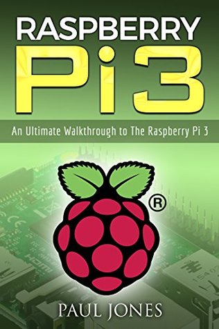 [8447b] ~Read! !Online^ Raspberry Pi: An Ultimate Walkthrough to The Raspberry Pi 3: A Complete Beginners Guide Into Starting Your Own Raspberry Pi 3 Projects - Paul Jones *e.P.u.b^
