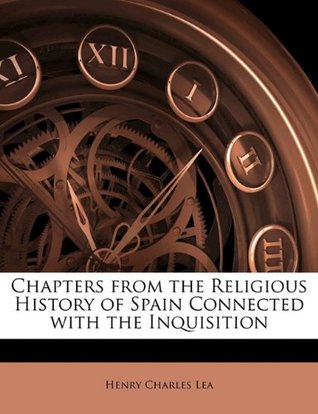 [7b60c] ~F.u.l.l.% ^D.o.w.n.l.o.a.d# Chapters from the Religious History of Spain Connected with the Inquisition - Henry Charles Lea %e.P.u.b!
