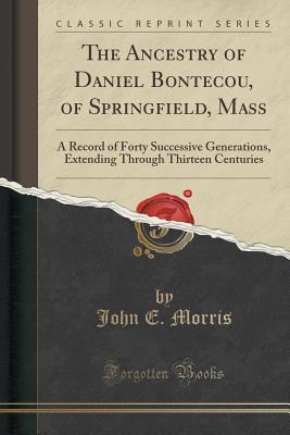 [f8ef4] @R.e.a.d! #O.n.l.i.n.e^ The Ancestry of Daniel Bontecou, of Springfield, Mass: A Record of Forty Successive Generations, Extending Through Thirteen Centuries (Classic Reprint) - John Emery Morris ^P.D.F~