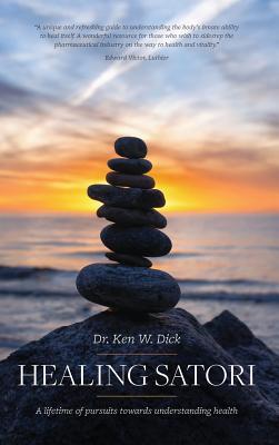 33801] #D.o.w.n.l.o.a.d! Healing Satori: A Lifetime of Pursuits Towards Understanding Health - Dr Ken W Dick !e.P.u.b#