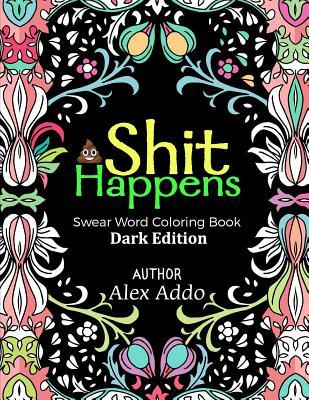 [3ce75] *R.e.a.d% Shit Happens Swear Word Coloring Book: Swear Words Coloring Book; Relaxing Coloring Book with Sweary Designs and Words (Adult Coloring Book) Dark Edition - Alex Addo %PDF~