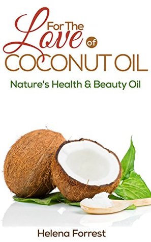 [cc67d] %F.u.l.l.% !D.o.w.n.l.o.a.d@ For The Love of Coconut Oil: Nature's Health & Beauty oil - Helena Forrest ^P.D.F#