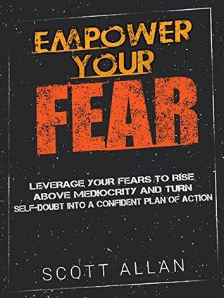 [208e2] !R.e.a.d@ #O.n.l.i.n.e@ Empower Your Fear: Leverage Your Fears To Rise Above Mediocrity and Turn Self-Doubt Into a Confident Plan of Action - Scott Allan ~ePub%