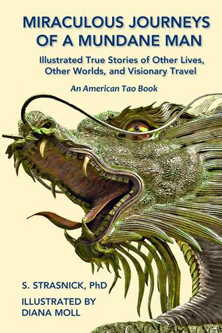 [f934b] *Full~ #Download% Miraculous Journeys of a Mundane Man: Illustrated True Stories of Other Lives, Other Worlds, and Visionary Travel (American Tao, #4) - Steven Strasnick ^PDF#