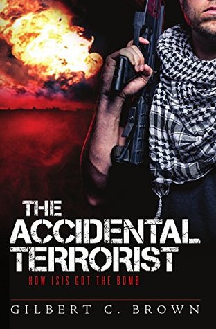 [0baed] @F.u.l.l.! *D.o.w.n.l.o.a.d~ The Accidental Terrorist: How ISIS Got the Bomb - Gilbert Brown #ePub#