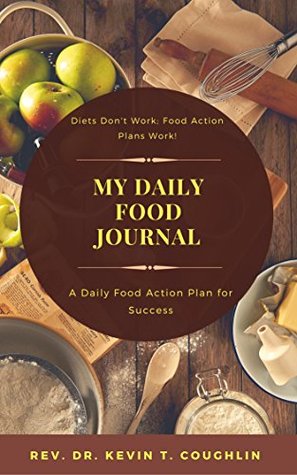[8ce70] ^F.u.l.l.* ^D.o.w.n.l.o.a.d@ My Daily Food Journal; : A Daily Food Action Plan for Success - Kevin T. Coughlin !PDF!