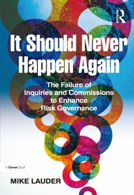 b649d] *D.o.w.n.l.o.a.d~ It Should Never Happen Again: The Failure of Inquiries and Commissions to Enhance Risk Governance - Mike Lauder ~ePub^