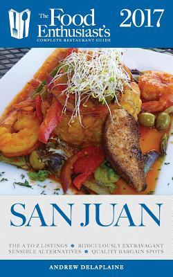 [fdb4d] *R.e.a.d% !O.n.l.i.n.e@ San Juan - 2017: The Food Enthusiast's Complete Restaurant Guide - Andrew Delaplaine *PDF^