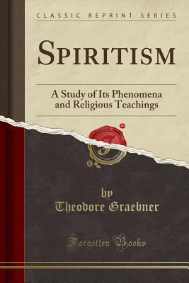 [63bc0] ~R.e.a.d* Spiritism: A Study of Its Phenomena and Religious Teachings (Classic Reprint) - Theodore Graebner %ePub@
