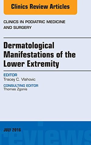 [3d4c9] @F.u.l.l.# ^D.o.w.n.l.o.a.d~ Dermatologic Manifestations of the Lower Extemity, An Issue of Clinics in Podiatric Medicine and Surgery, E-Book: 33 (The Clinics: Orthopedics) - Tracey C. Vlahovic ^P.D.F!