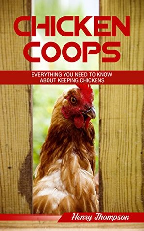 [84b62] ~R.e.a.d% Chicken Coop: The Ultimate Step-by-Step Guide to Planning, Building and Maintaining a Chicken Coop (looking after chickens, DIY chicken coop, chicken coop  fresh eggs, raising chickens projects) - Henry Thompson ~PDF~