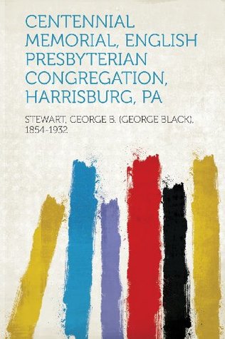 [11752] #R.e.a.d% Centennial Memorial, English Presbyterian Congregation, Harrisburg, Pa - George B. Stewart #ePub*