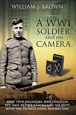 59f60] ^D.o.w.n.l.o.a.d@ A World War I Soldier and His Camera: Army 19th Engineers Seen Through Pvt. Emil Rezek's Camera And His Duty With The 14-Inch Naval Railway Gun - William Brown !ePub@