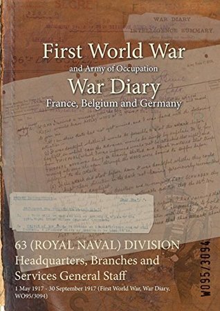 [7bb48] %R.e.a.d! ~O.n.l.i.n.e* 63 (Royal Naval) Division Headquarters, Branches and Services General Staff: 1 May 1917 - 30 September 1917 (First World War, War Diary, Wo95/3094) - British War Office *P.D.F%