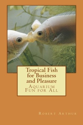 [76670] %R.e.a.d@ ~O.n.l.i.n.e@ Tropical Fish for Business and Pleasure: Aquarium Fun for All - Robert Arthur ^ePub#