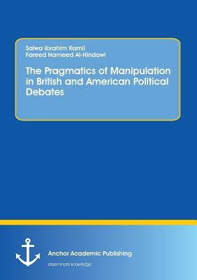 [715ce] #F.u.l.l.~ @D.o.w.n.l.o.a.d~ The Pragmatics of Manipulation in British and American Political Debates - Fareed Hameed Al-Hindawi ^PDF^