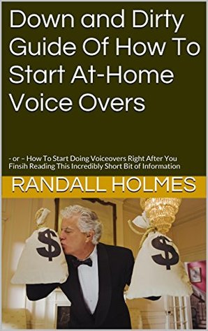 [f309e] #Download# Down and Dirty Guide Of How To Start At-Home Voice Overs: - or - How To Start Doing Voiceovers Right After You Finsih Reading This Incredibly Short Bit of Information - Randall Holmes @ePub@