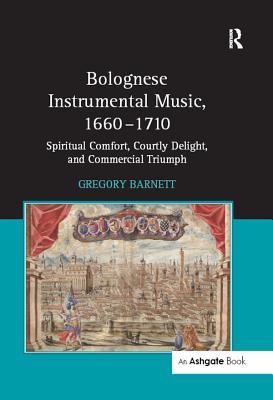 [a008c] !Full~ #Download% Bolognese Instrumental Music, 1660-1710: Spiritual Comfort, Courtly Delight, and Commercial Triumph - Gregory Barnett @PDF*