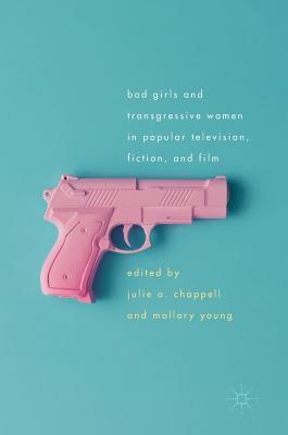 [223f2] #F.u.l.l.^ #D.o.w.n.l.o.a.d! Bad Girls and Transgressive Women in Popular Television, Fiction, and Film - Julie A. Chappell !ePub#