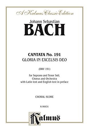 [b4a69] *F.u.l.l.^ @D.o.w.n.l.o.a.d@ Cantata No. 191 -- Gloria in excelsis Deo (Glory to God in the Highest): For Soprano and Tenor Solo, SATB Chorus/Choir and Orchestra with Latin Text and  in Preface (Choral Score) (Kalmus Edition) - Johann Sebastian Bach *P.D.F#