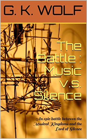 [d88c5] ~Full* !Download~ The Battle : Music v.s. Silence: An epic battle between the Musical Kingdoms and the Lord of Silence - G. K. Wolf #PDF#