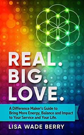 [bf440] !R.e.a.d* @O.n.l.i.n.e@ Real. Big. Love.: A Difference Maker's Guide to Bring More Energy, Balance and Impact to Your Service and Your Life - Lisa Wade Berry @P.D.F@