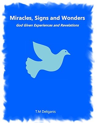 [4d282] #Full@ *Download~ Miracles, Signs and Wonders : God Given Experiences and Revelations - T.M. Deliganis @P.D.F%