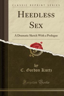 [53f4b] @Read* *Online* Heedless Sex: A Dramatic Sketch with a Prologue (Classic Reprint) - Kurtz Gordon !e.P.u.b*