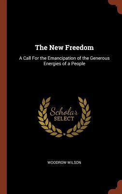 [1e48f] *F.u.l.l.! ~D.o.w.n.l.o.a.d@ The New Freedom: A Call for the Emancipation of the Generous Energies of a People - Woodrow Wilson %ePub#