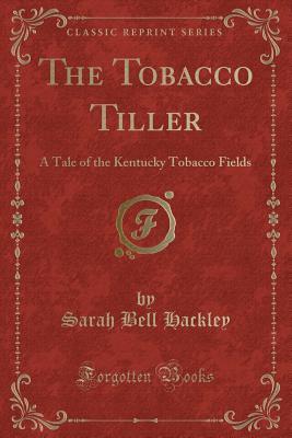 [cd66b] %Download* The Tobacco Tiller: A Tale of the Kentucky Tobacco Fields (Classic Reprint) - Sarah Bell Hackley %PDF%
