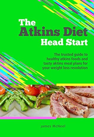 [3f592] *R.e.a.d~ *O.n.l.i.n.e# The Atkins Diet Head Start: The trusted guide to to healthy atkins foods and tasty aktins meal plans for your weight loss revolution (atkins diet, atkins  diet book 2017, atkins for beginners) - James McNeel !e.P.u.b^
