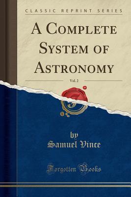 [469c7] *Download@ A Complete System of Astronomy, Vol. 2 (Classic Reprint) - Samuel Vince #e.P.u.b~