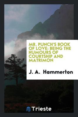 [e9b07] %R.e.a.d@ ^O.n.l.i.n.e* Mr. Punch's Book of Love: Being the Humours of Courtship and Matrimony: - John Alexander Hammerton ^P.D.F~