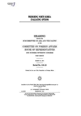 [3a3d3] ~Full% @Download% Pressuring North Korea: Evaluating Options: Hearing Before the Subcommittee on Asia and the Pacific of the Committee on Foreign Affairs - U.S. Congress %e.P.u.b^