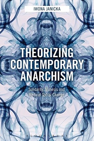 [a8bf0] *R.e.a.d@ *O.n.l.i.n.e# Theorizing Contemporary Anarchism: Solidarity, Mimesis and Radical Social Change - Iwona Janicka *e.P.u.b~