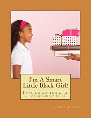 [23777] ~Full~ ~Download# I'm A Smart Little Black Girl!: I can do anything, if I put my mind to it. - Cassiea Taylor ^PDF^