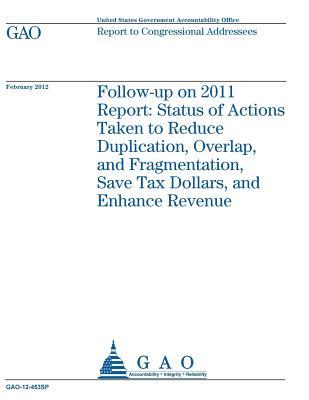 [063c3] !Read* Follow-Up on 2011 Report: Status of Actions Taken to Reduce Duplication, Overlap, and Fragmentation, Save Tax Dollars, and Enhance Revenue: Report to Congressional Addressees. - U.S. Government Accountability Office #P.D.F#