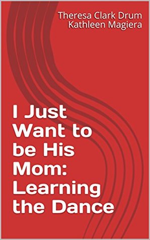 [7e9f5] #R.e.a.d! @O.n.l.i.n.e! I Just Want to be His Mom: Learning the Dance - Theresa Clark Drum Kathleen Magiera *PDF^