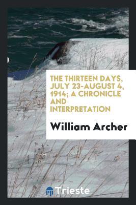 [3207f] *Download! The Thirteen Days, July 23-August 4, 1914; A Chronicle and Interpretation - William Archer ~ePub@