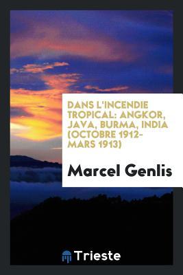 3ee19] %D.o.w.n.l.o.a.d* Dans l'Incendie Tropical: Angkor, Java, Burma, India (Octobre 1912-Mars 1913) - Marcel Genlis ^PDF@