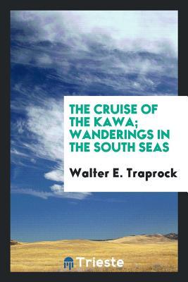 [ce937] ^Full! #Download% The Cruise of the Kawa; Wanderings in the South Seas - Walter E Traprock #ePub@