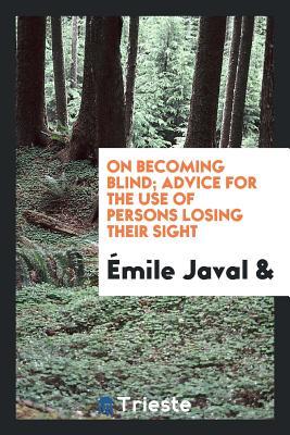 ec962] *D.o.w.n.l.o.a.d@ On Becoming Blind; Advice for the Use of Persons Losing Their Sight - Emile Javal %e.P.u.b*