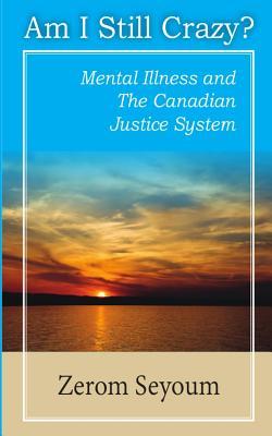 [2bfad] @R.e.a.d# Am I Still Crazy: Mental Illness and Canadian Justice System - Zerom Seyoum *PDF#