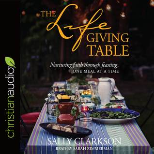 [23ea1] *R.e.a.d@ The Lifegiving Table: Nurturing Faith through Feasting, One Meal at a Time - Sally Clarkson ~PDF@