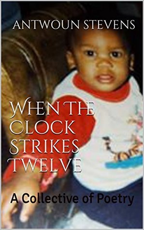 38ccf] !D.o.w.n.l.o.a.d# When The Clock Strikes Twelve: A Collective of Poetry - Antwoun Stevens #ePub%